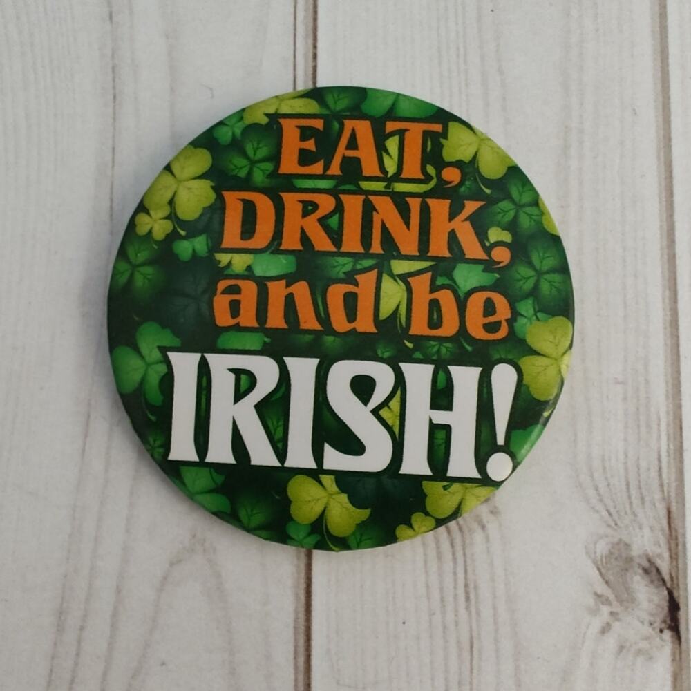 Eat, Drink and Be Irish St Patrick's Day Button Pin Badge Pinback